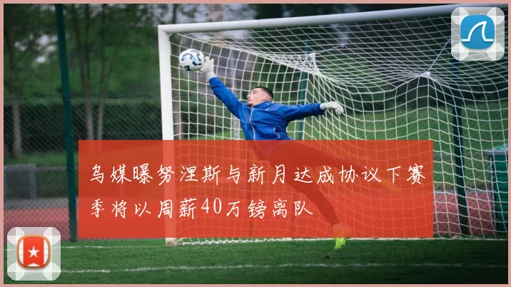 乌媒曝努涅斯与新月达成协议下赛季将以周薪40万镑离队